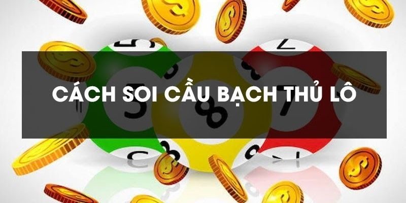 Hé lộ một số chiến lược bắt bạch thủ lô đơn giản và dễ thực hiện 